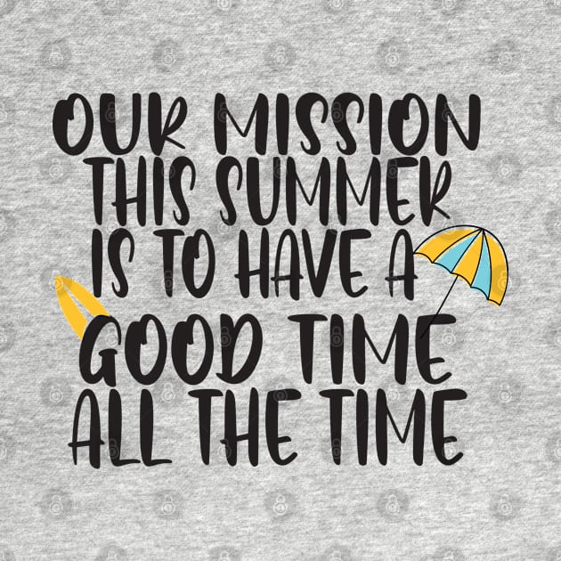 Our mission this summer is to have a good time all the time by uniqueversion